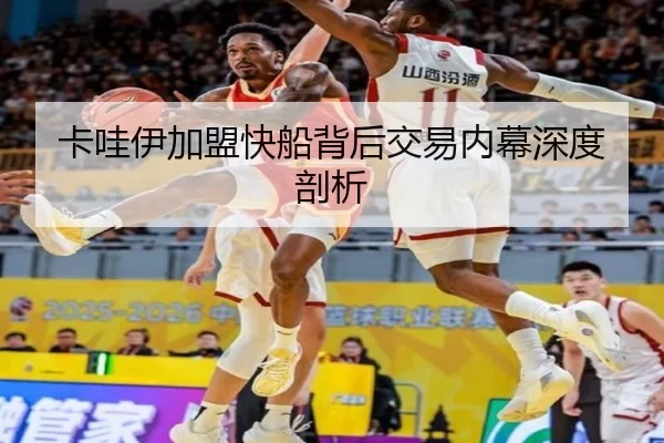 卡哇伊加盟快船背后交易内幕深度剖析